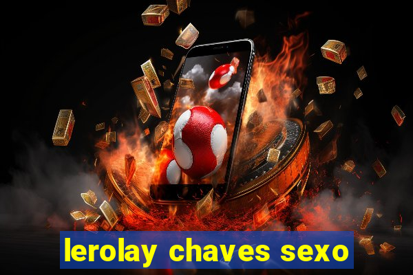 lerolay chaves sexo